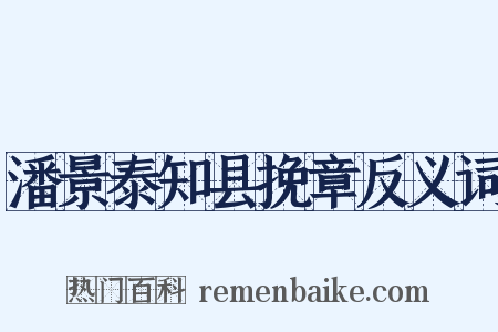 潘景泰知县挽章反义词是什么意思的图片